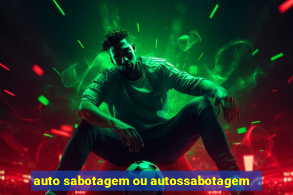 auto sabotagem ou autossabotagem